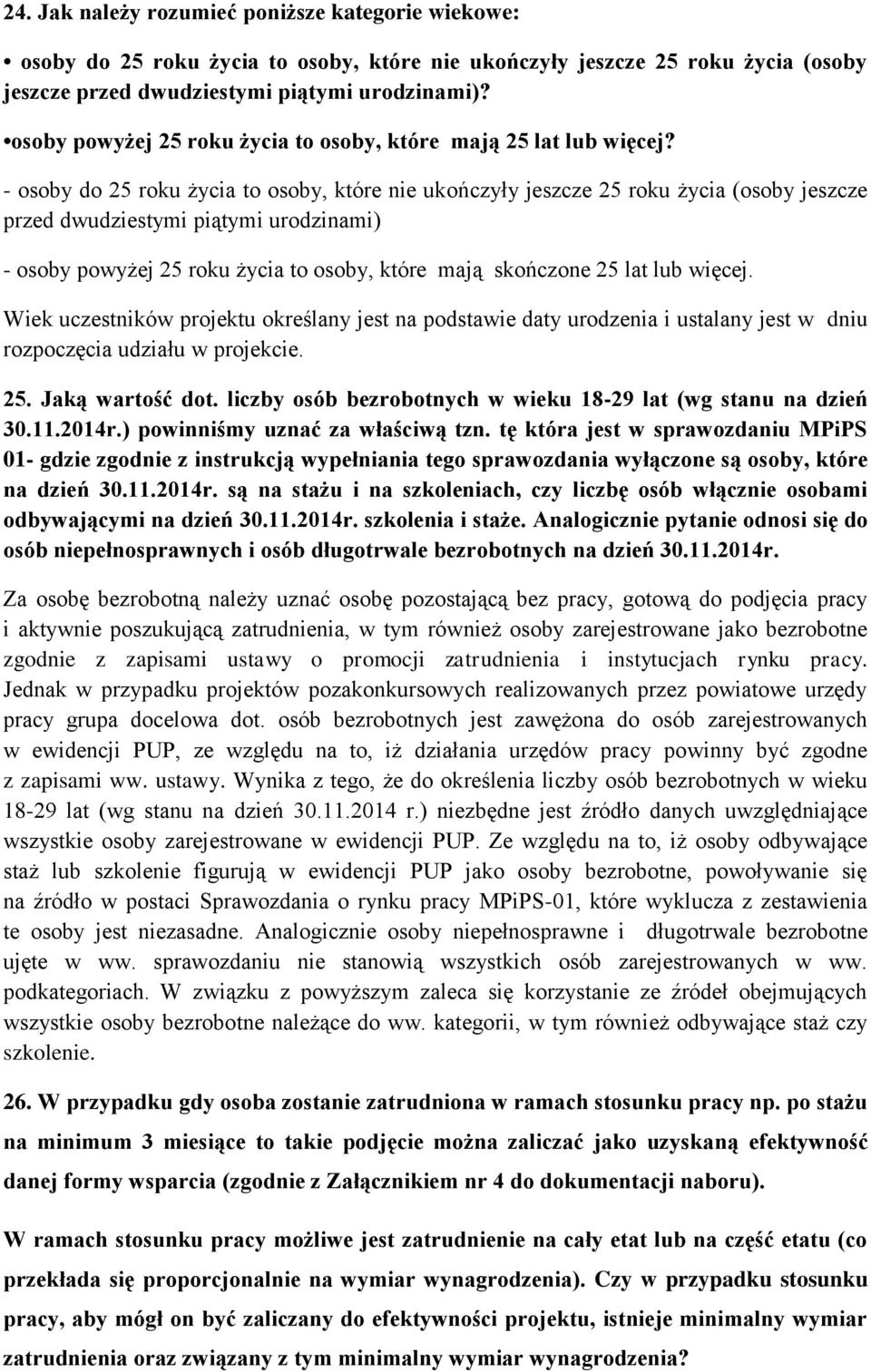 - osoby do 25 roku życia to osoby, które nie ukończyły jeszcze 25 roku życia (osoby jeszcze przed dwudziestymi piątymi urodzinami) - osoby powyżej 25 roku życia to osoby, które mają skończone 25 lat