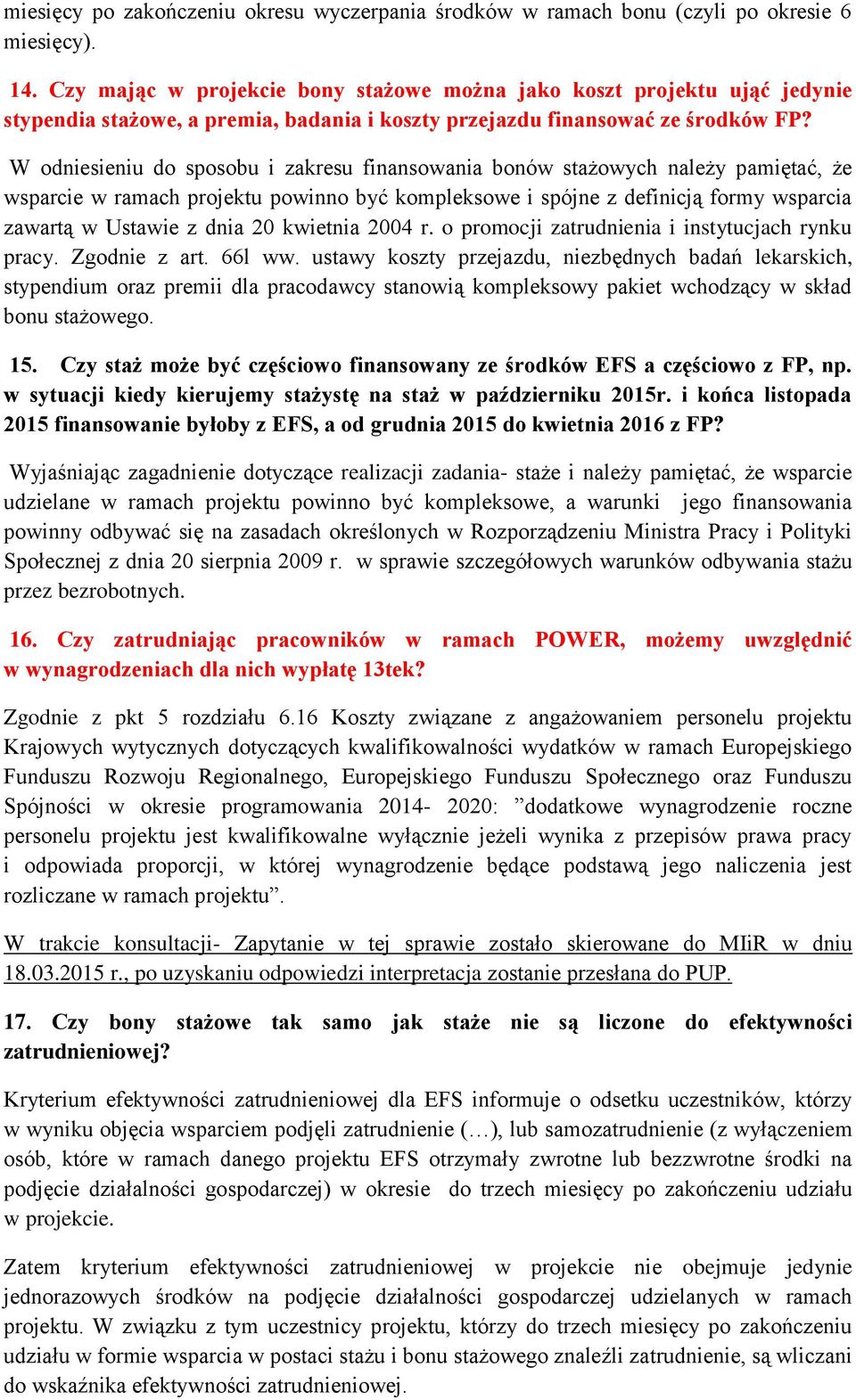 W odniesieniu do sposobu i zakresu finansowania bonów stażowych należy pamiętać, że wsparcie w ramach projektu powinno być kompleksowe i spójne z definicją formy wsparcia zawartą w Ustawie z dnia 20