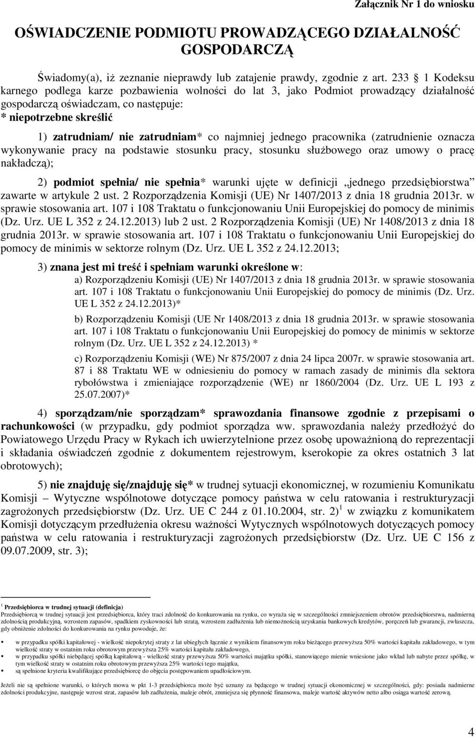 najmniej jednego pracownika (zatrudnienie oznacza wykonywanie pracy na podstawie stosunku pracy, stosunku służbowego oraz umowy o pracę nakładczą); 2) podmiot spełnia/ nie spełnia* warunki ujęte w