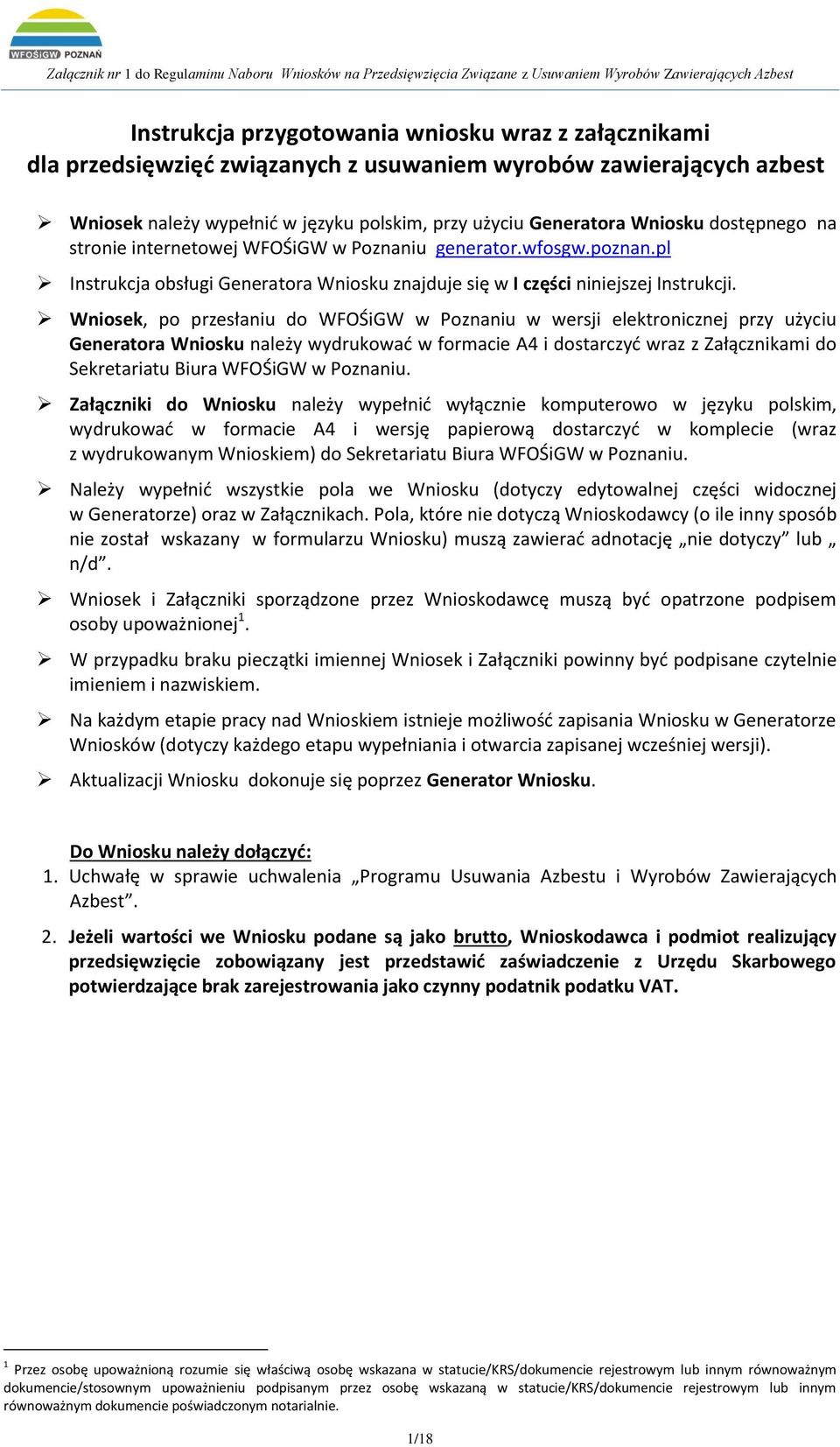 Wniosek, po przesłaniu do WFOŚiGW w Poznaniu w wersji elektronicznej przy użyciu Generatora Wniosku należy wydrukować w formacie A4 i dostarczyć wraz z Załącznikami do Sekretariatu Biura WFOŚiGW w