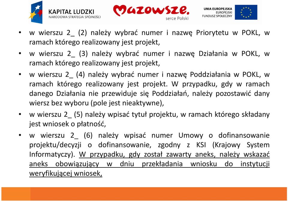 W przypadku, gdy w ramach danego Działania nie przewiduje się Poddziałań, należy pozostawić dany wiersz bez wyboru (pole jest nieaktywne), w wierszu 2_ (5) należy wpisać tytuł projektu, w ramach