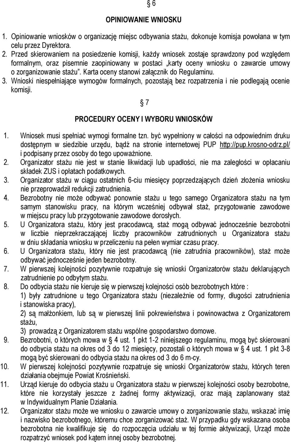 Karta oceny stanowi załącznik do Regulaminu. 3. Wnioski niespełniające wymogów formalnych, pozostają bez rozpatrzenia i nie podlegają ocenie komisji. 7 PROCEDURY OCENY I WYBORU WNIOSKÓW 1.