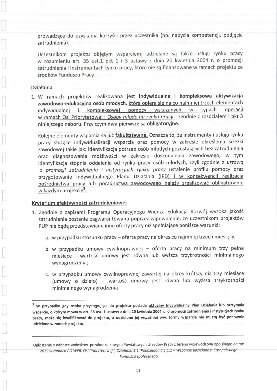 W ramach projektów realizowana jest indywidualna i kompleksowa aktywizacja zawodowo-edukacyjna osób młodych, która opiera się na co najmniej trzech elementach indywidualnej i kompleksowej pomocy