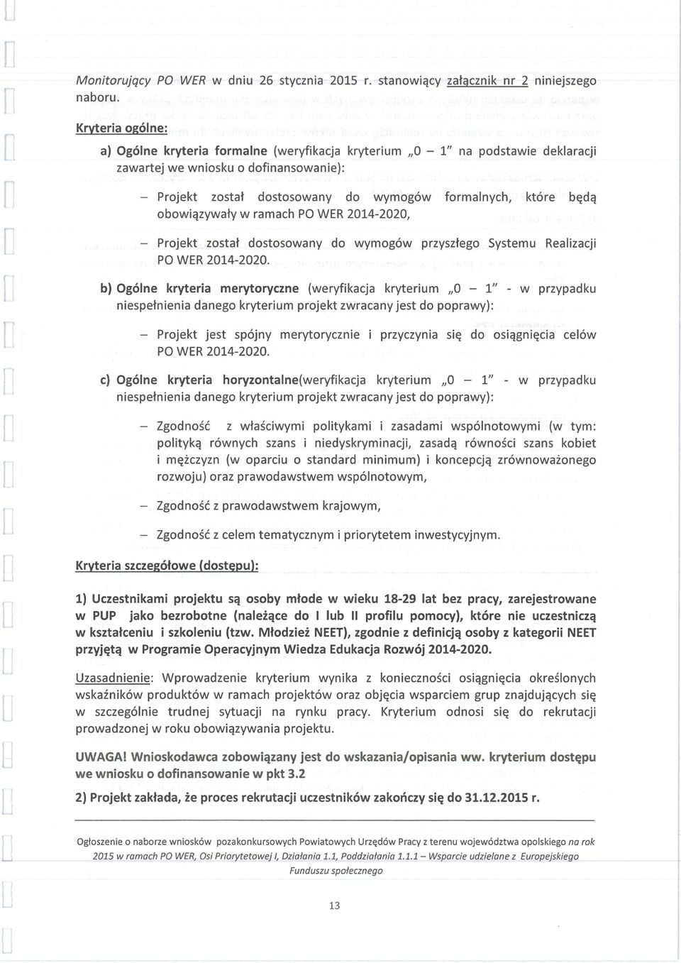 obowiązywały W ramach PO WER 2014-2020, - Projekt został dostosowany do wymogów przyszłego Systemu Realizacji PO WER 2014-2020.