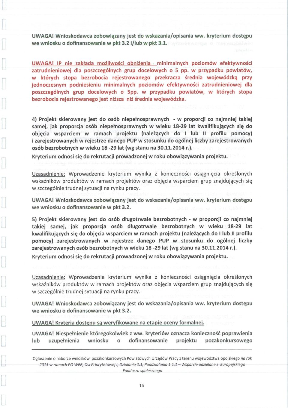 W przypadku powiatów, W których stopa bezrobocia rejestrowanego przekracza średnia Wojewódzką przy jednoczesnym podniesieniu minimalnych poziomów efektywności zatrudníeniowej dla poszczególnych grup