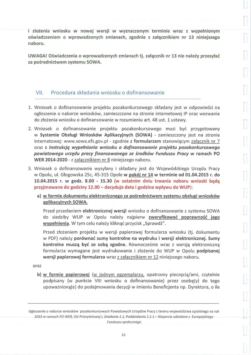 Wniosek o dofinansowanie projektu pozakonkursowego składany jest W odpowiedzi na ogłoszenie o naborze wniosków, zamieszczone na stronie internetowej IP oraz wezwanie do złożenia wniosku o