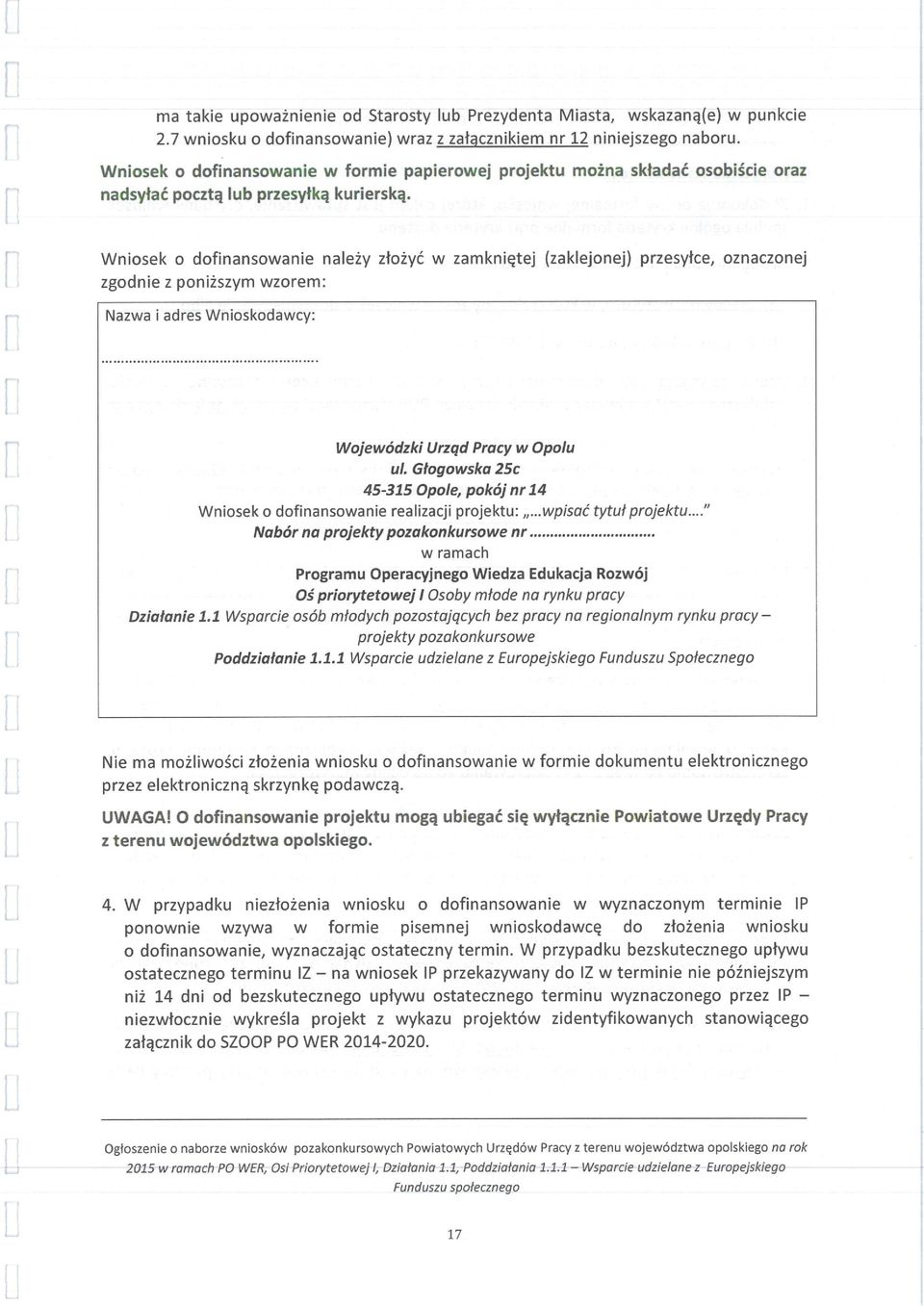 Wniosek o dofinansowanie należy złożyć w zamkniętej (zaklejonej) przesyłce, oznaczonej zgodnie z poniższym wzorem: Nazwa i adres Wnioskodawcy: Wojewódzki Urząd Pracy w Opolu ul.