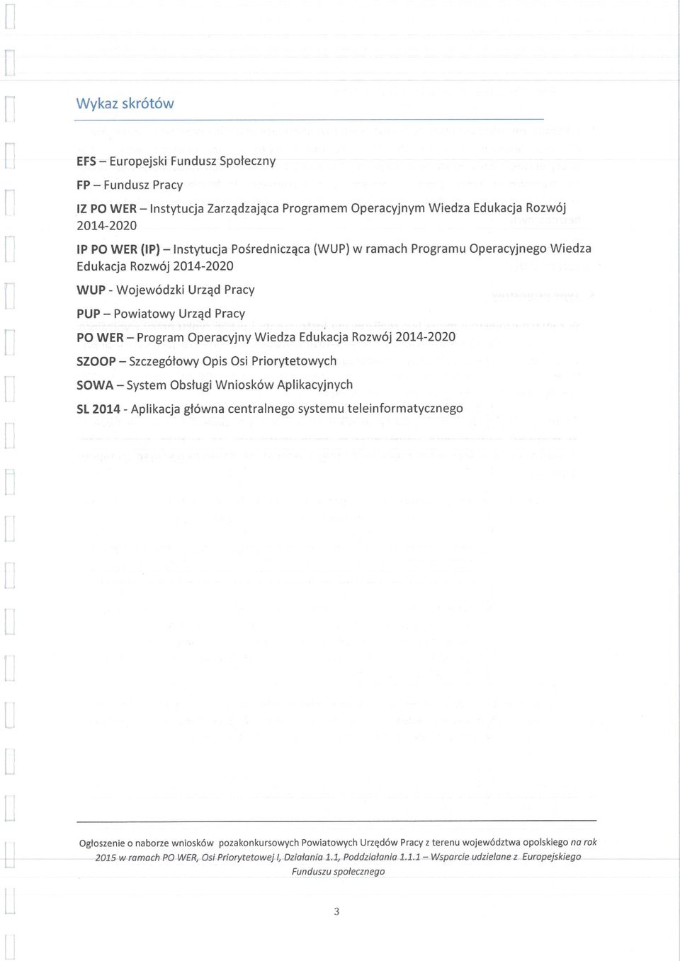 2014-2020 SZOOP - Szczegółowy Opis Osi Priorytetowych SOWA - System Obsługi Wniosków Aplikacyjnych SL 2014 - Aplikacja główna centralnego systemu teleinformatycznego Ogłoszenie o naborze