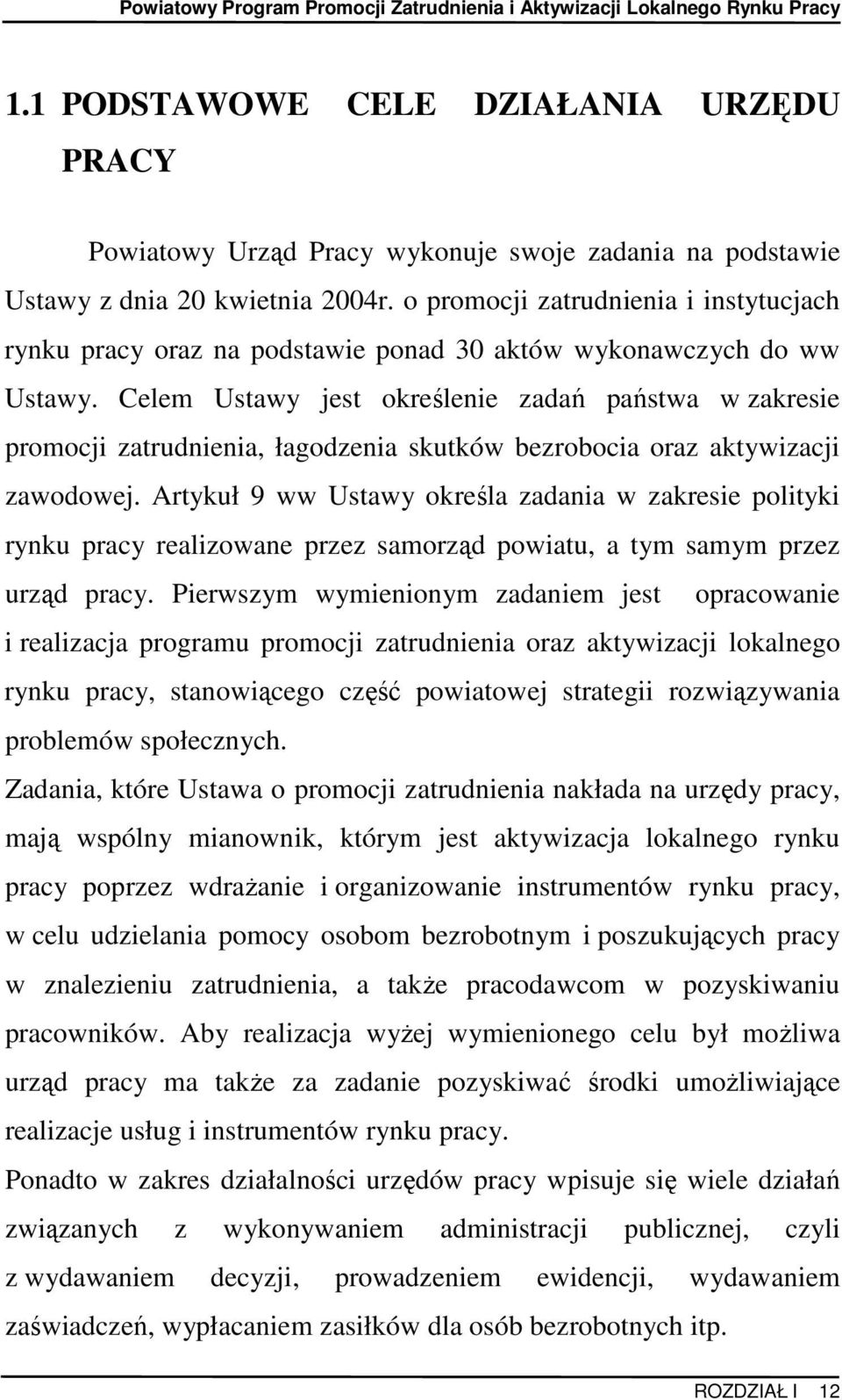 Celem Ustawy jest określenie zadań państwa w zakresie promocji zatrudnienia, łagodzenia skutków bezrobocia oraz aktywizacji zawodowej.