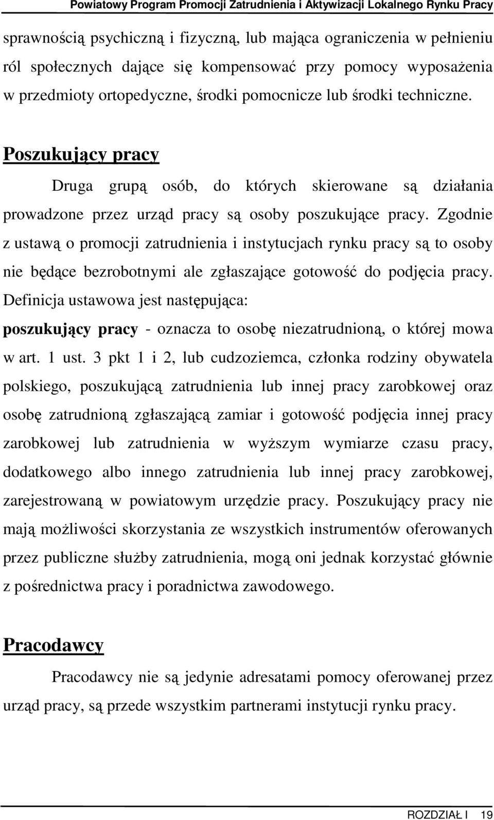 Zgodnie z ustawą o promocji zatrudnienia i instytucjach rynku pracy są to osoby nie będące bezrobotnymi ale zgłaszające gotowość do podjęcia pracy.