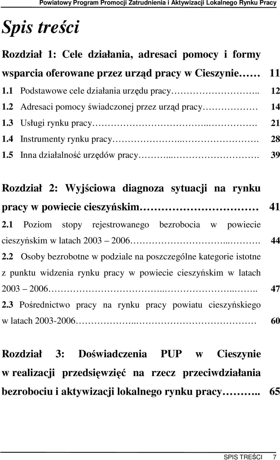 ... 39 Rozdział 2: Wyjściowa diagnoza sytuacji na rynku pracy w powiecie cieszyńskim 41 2.1 Poziom stopy rejestrowanego bezrobocia w powiecie cieszyńskim w latach 2003 2006.... 44 2.