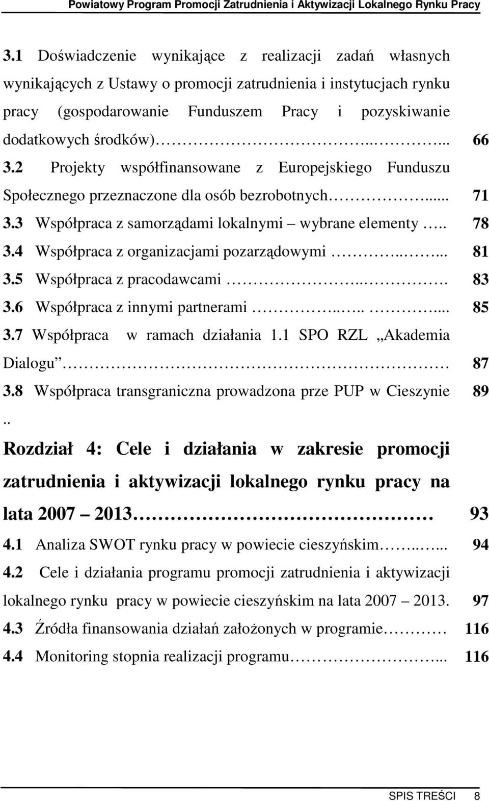 4 Współpraca z organizacjami pozarządowymi..... 81 3.5 Współpraca z pracodawcami... 83 3.6 Współpraca z innymi partnerami....... 85 3.7 Współpraca w ramach działania 1.1 SPO RZL Akademia Dialogu 87 3.