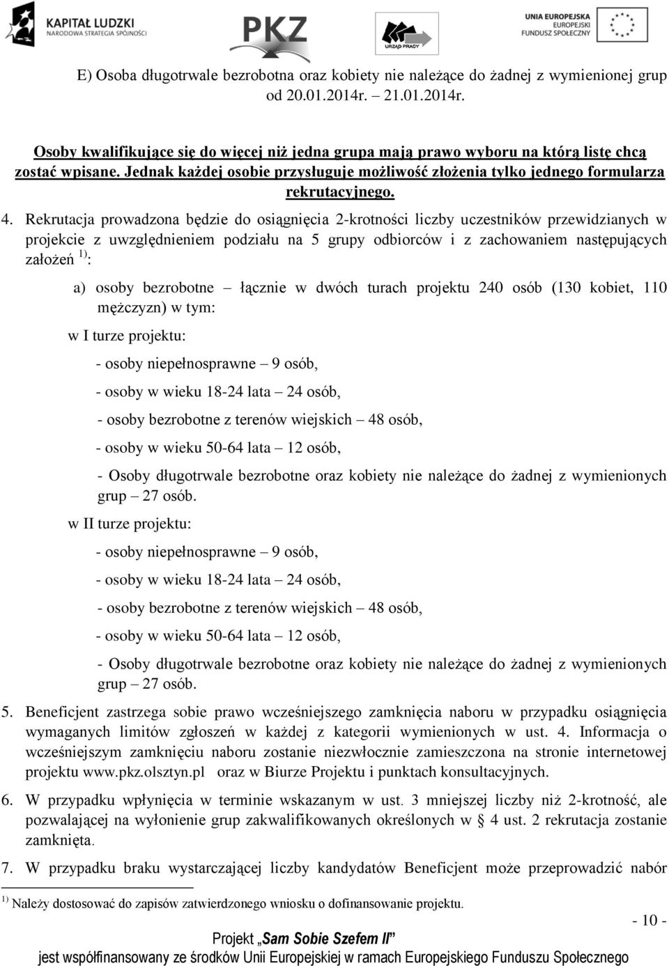 Jednak każdej osobie przysługuje możliwość złożenia tylko jednego formularza rekrutacyjnego. 4.