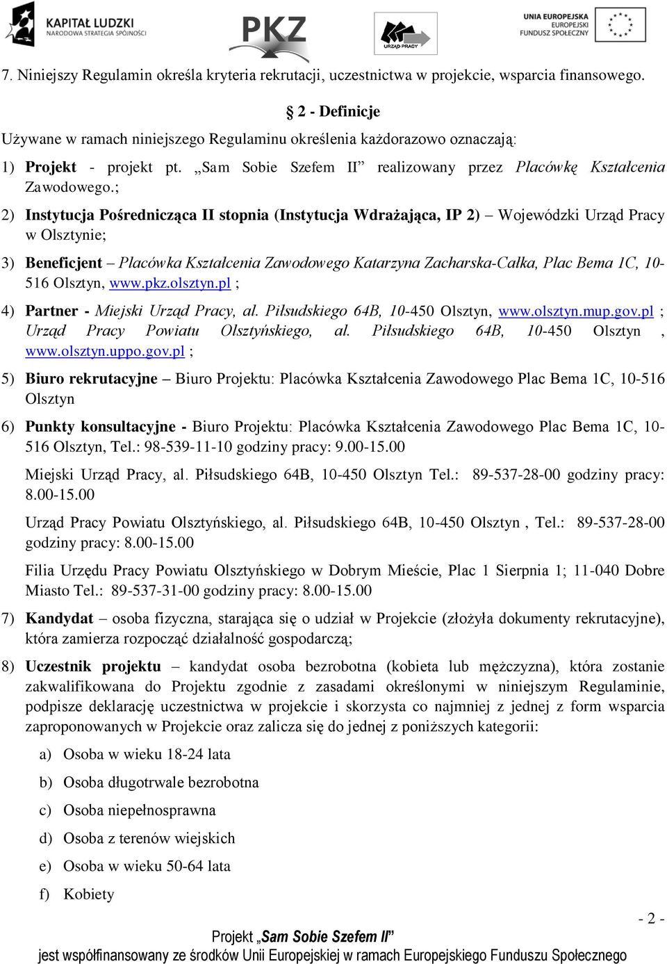 ; 2) Instytucja Pośrednicząca II stopnia (Instytucja Wdrażająca, IP 2) Wojewódzki Urząd Pracy w Olsztynie; 3) Beneficjent Placówka Kształcenia Zawodowego Katarzyna Zacharska-Całka, Plac Bema 1C,