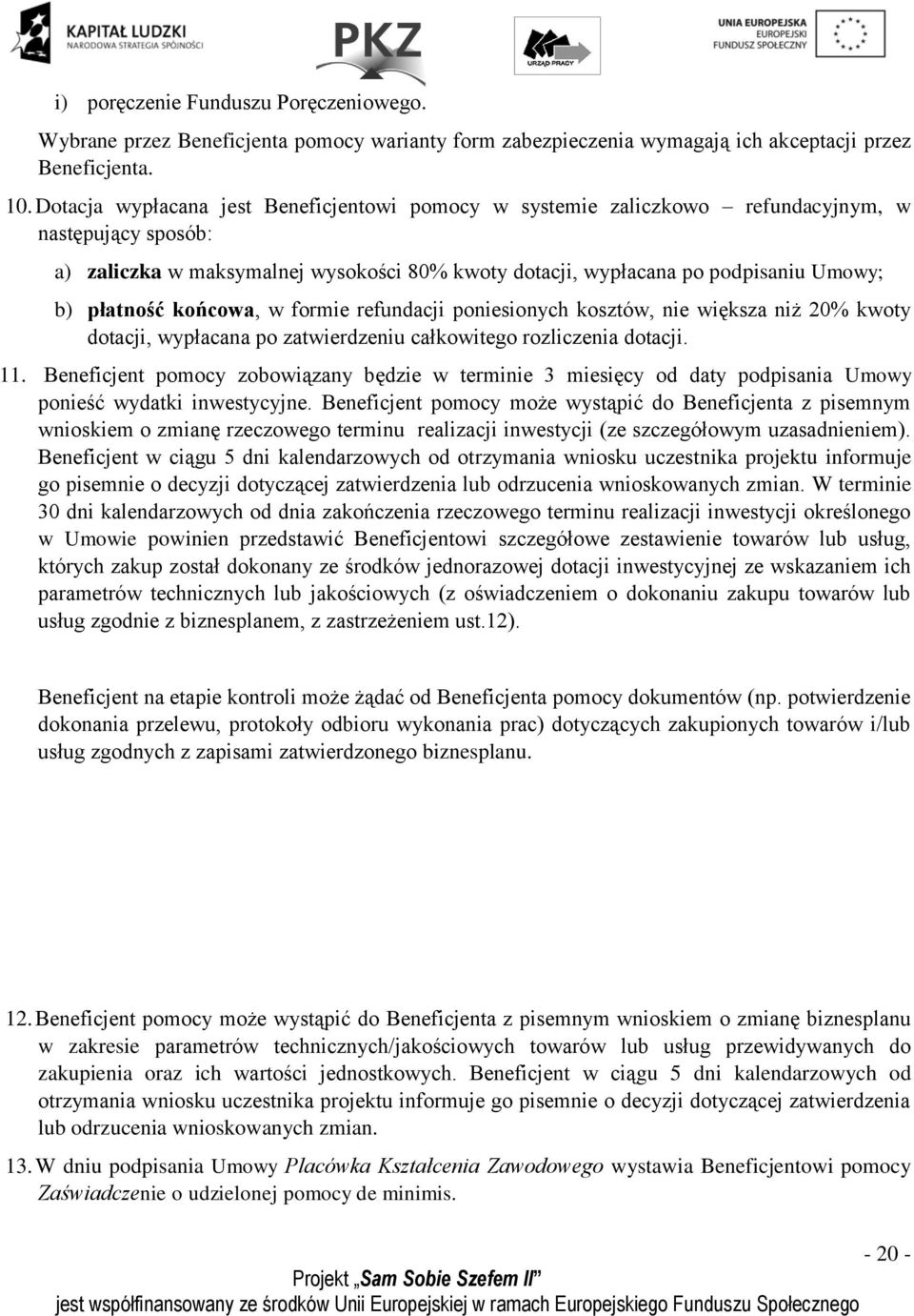 płatność końcowa, w formie refundacji poniesionych kosztów, nie większa niż 20% kwoty dotacji, wypłacana po zatwierdzeniu całkowitego rozliczenia dotacji. 11.