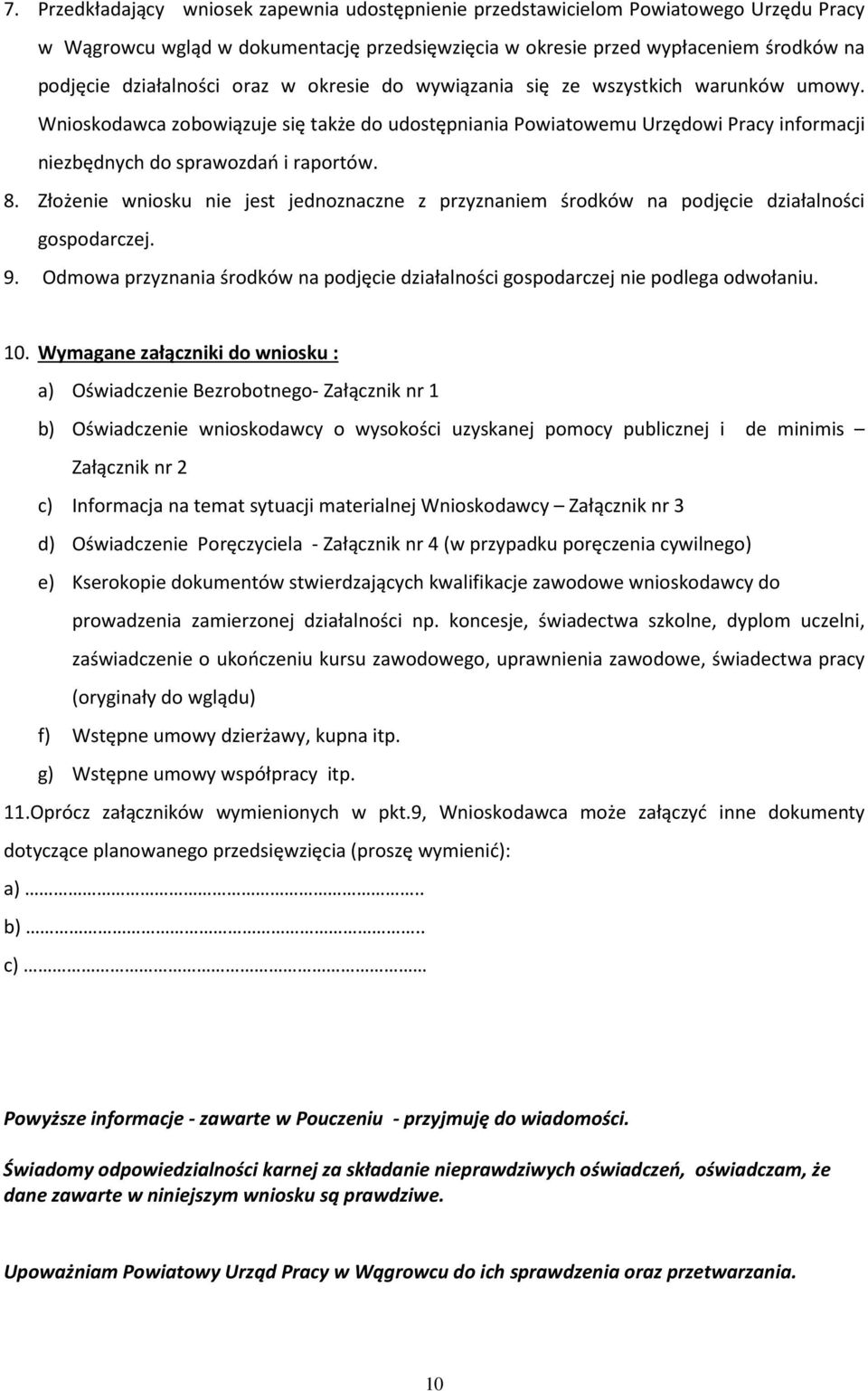 Złożenie wniosku nie jest jednoznaczne z przyznaniem środków na podjęcie działalności gospodarczej. 9. Odmowa przyznania środków na podjęcie działalności gospodarczej nie podlega odwołaniu. 10.