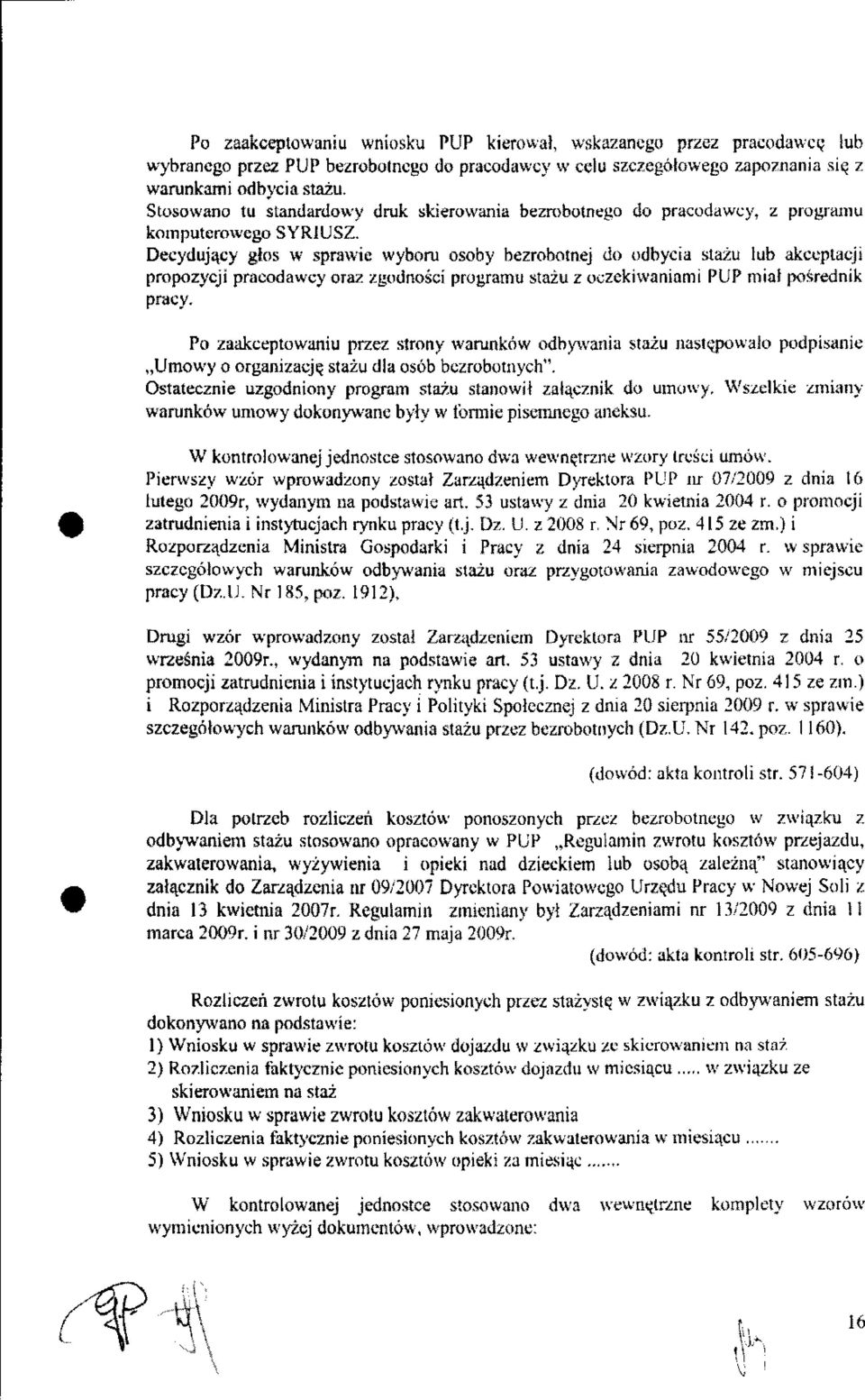 Decydujący głos w sprawie wyboru osoby bezrobotnej do odbycia stażu lub akceptacji propozycji pracodawcy oraz zgodności programu stażu z oczekiwaniami PUP miał pośrednik pracy.