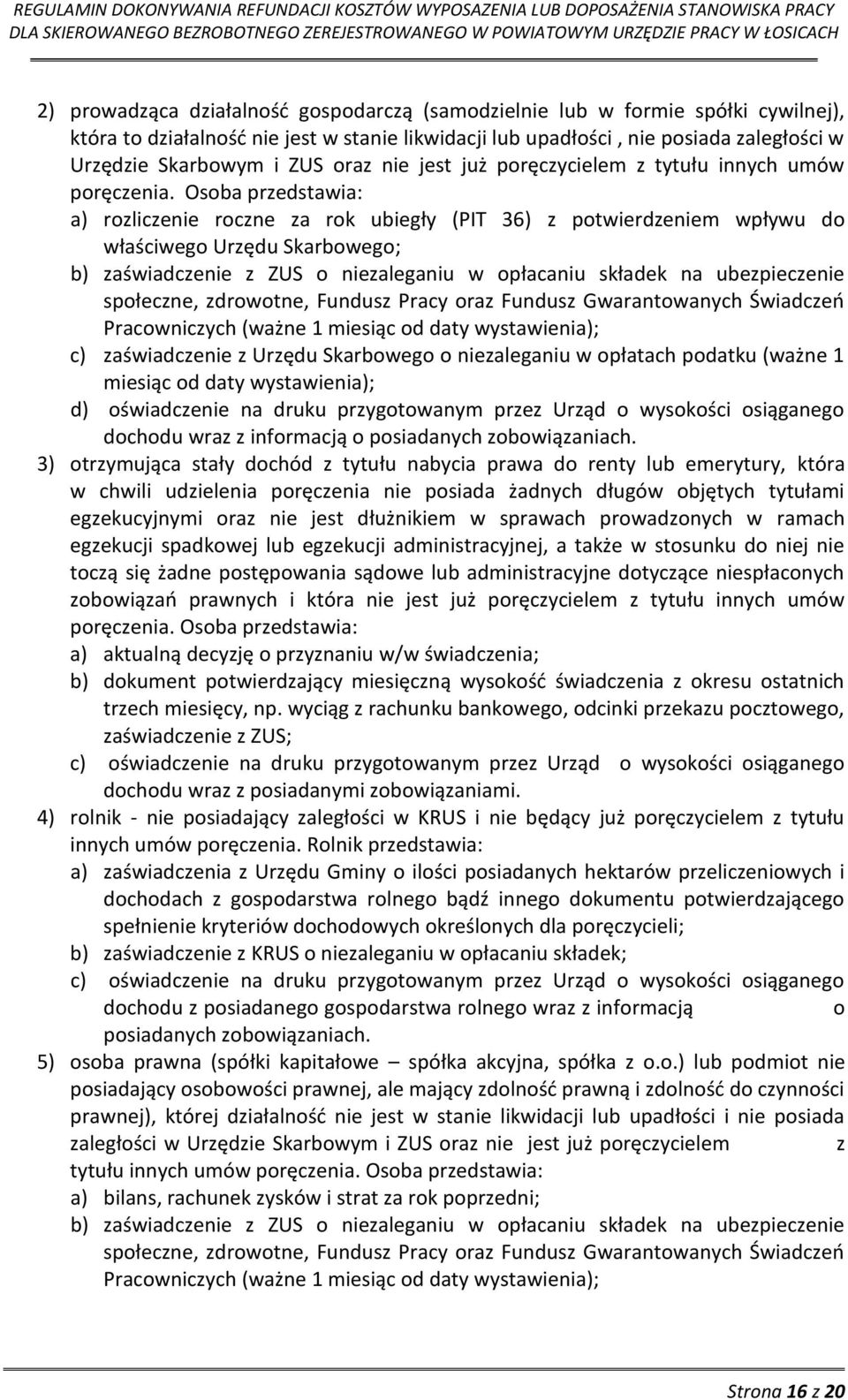 Osoba przedstawia: a) rozliczenie roczne za rok ubiegły (PIT 36) z potwierdzeniem wpływu do właściwego Urzędu Skarbowego; b) zaświadczenie z ZUS o niezaleganiu w opłacaniu składek na ubezpieczenie