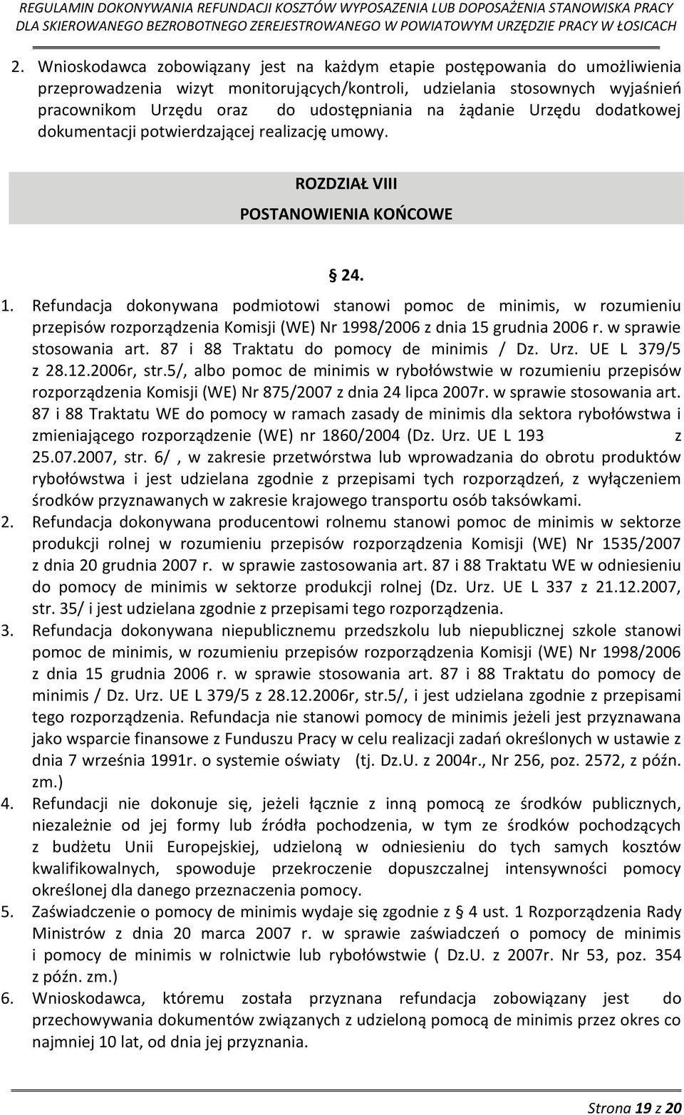 Refundacja dokonywana podmiotowi stanowi pomoc de minimis, w rozumieniu przepisów rozporządzenia Komisji (WE) Nr 1998/2006 z dnia 15 grudnia 2006 r. w sprawie stosowania art.