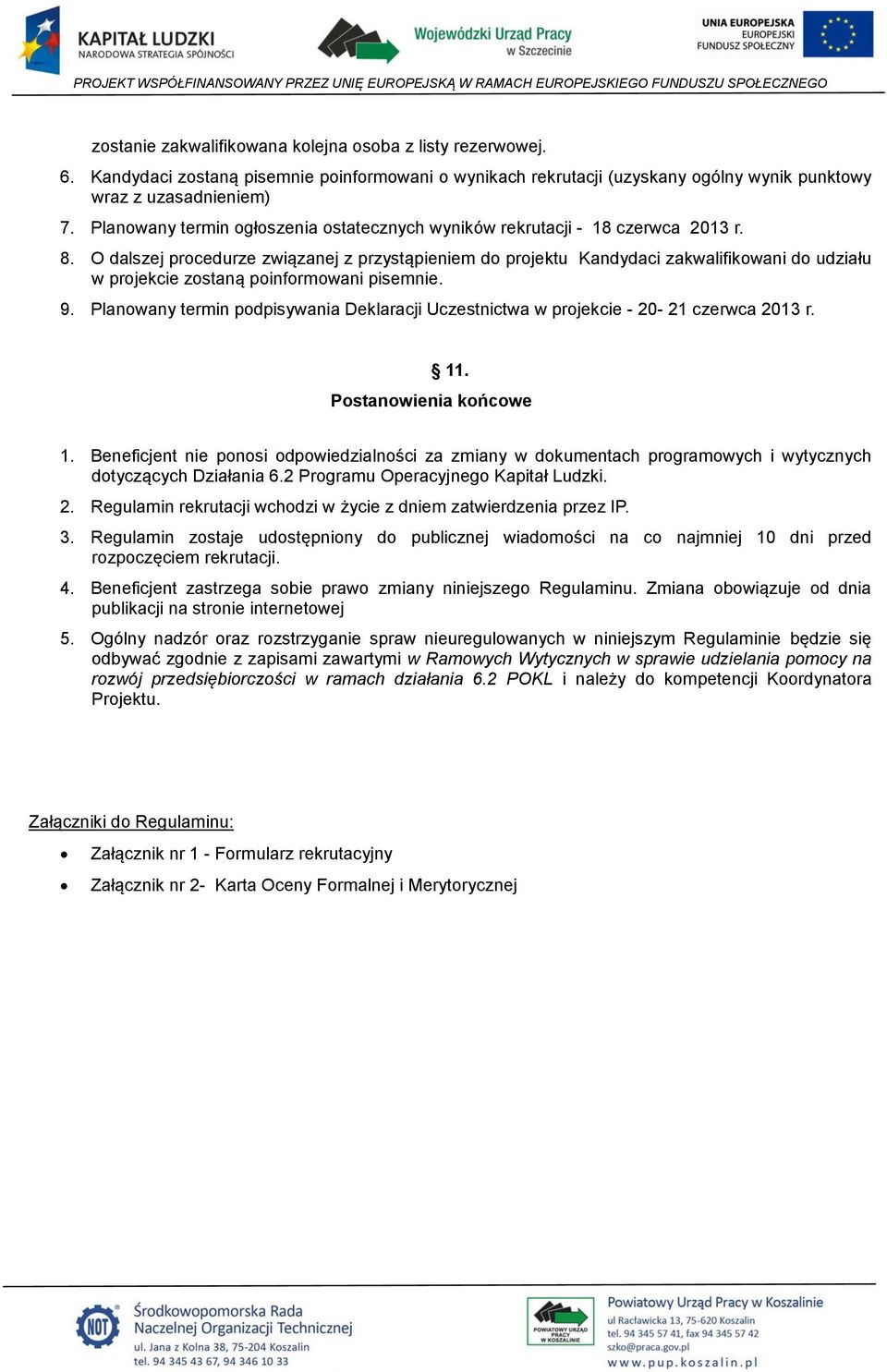 O dalszej procedurze związanej z przystąpieniem do projektu Kandydaci zakwalifikowani do udziału w projekcie zostaną poinformowani pisemnie. 9.