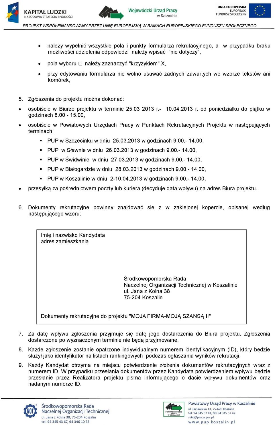 - 10.04.2013 r. od poniedziałku do piątku w godzinach 8.00-15.00, osobiście w Powiatowych Urzędach Pracy w Punktach Rekrutacyjnych Projektu w następujących terminach: PUP w Szczecinku w dniu 25.03.