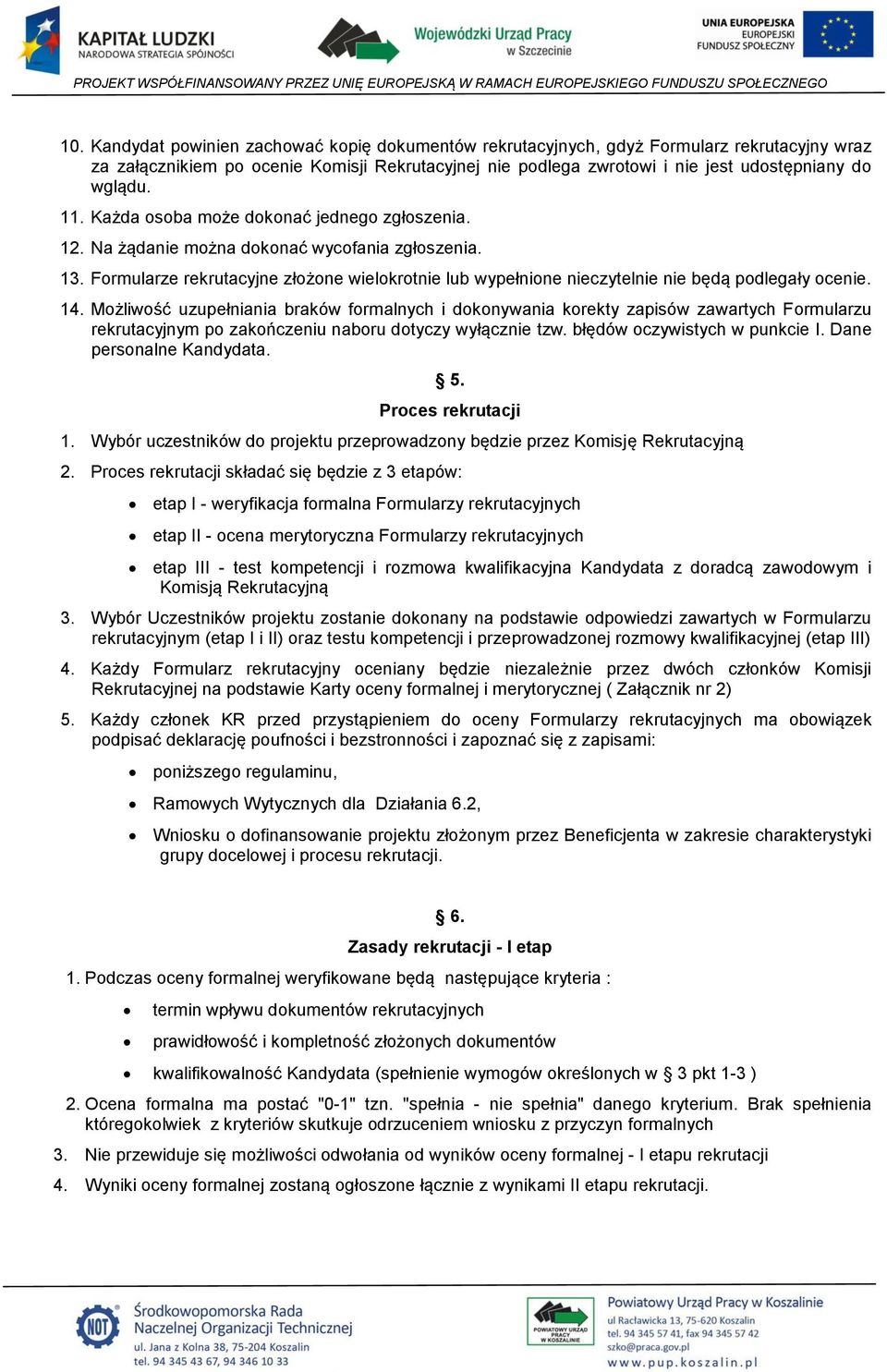 Formularze rekrutacyjne złożone wielokrotnie lub wypełnione nieczytelnie nie będą podlegały ocenie. 14.