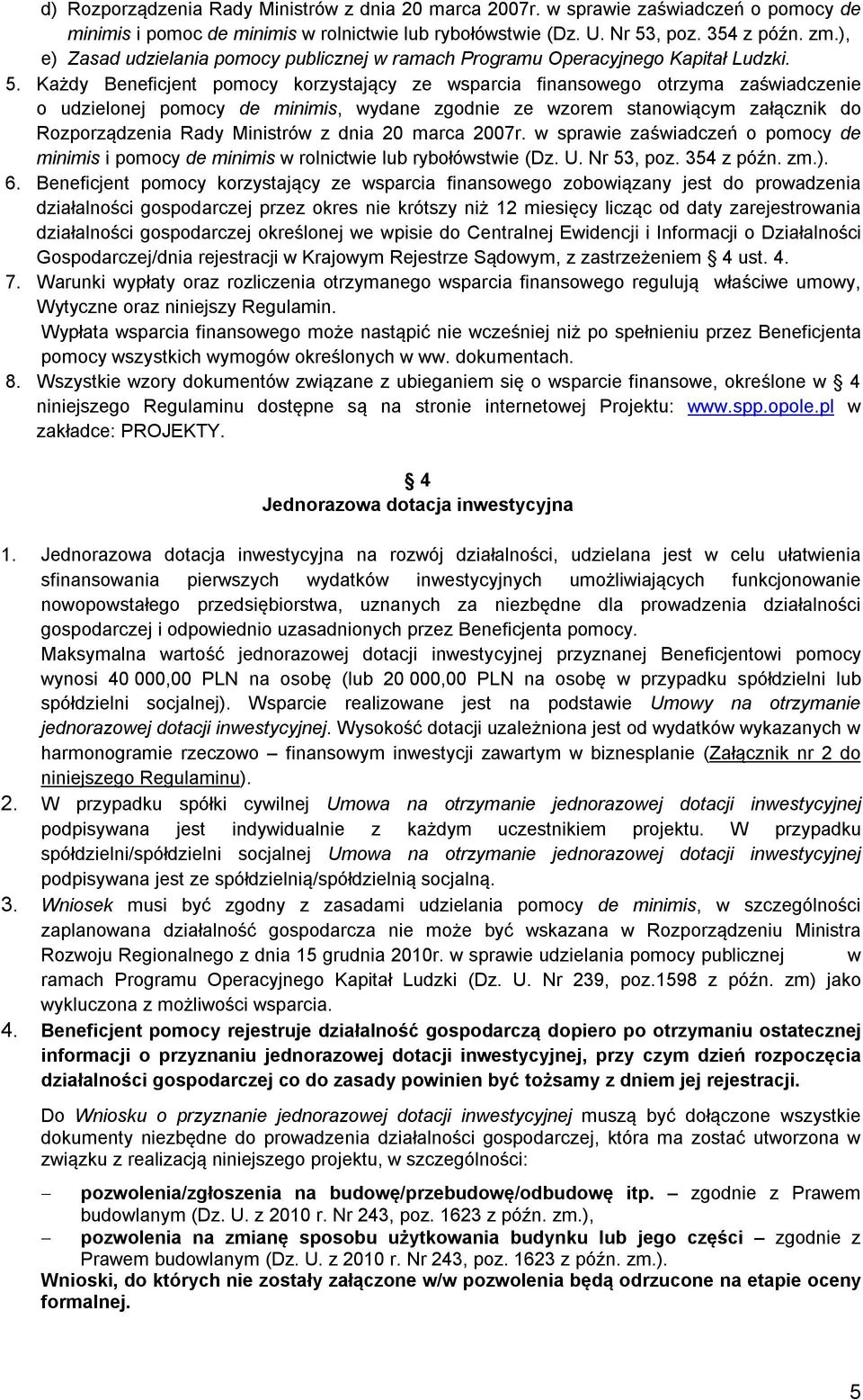 Każdy pomocy korzystający ze wsparcia finansowego otrzyma zaświadczenie o udzielonej pomocy de minimis, wydane zgodnie ze wzorem stanowiącym załącznik do Rozporządzenia Rady Ministrów z dnia 20 marca