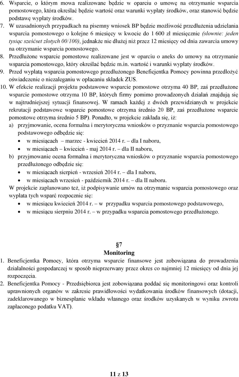 W uzasadnionych przypadkach na pisemny wniosek BP będzie możliwość przedłużenia udzielania wsparcia pomostowego o kolejne 6 miesięcy w kwocie do 1 600 zł miesięcznie (słownie: jeden tysiąc sześćset