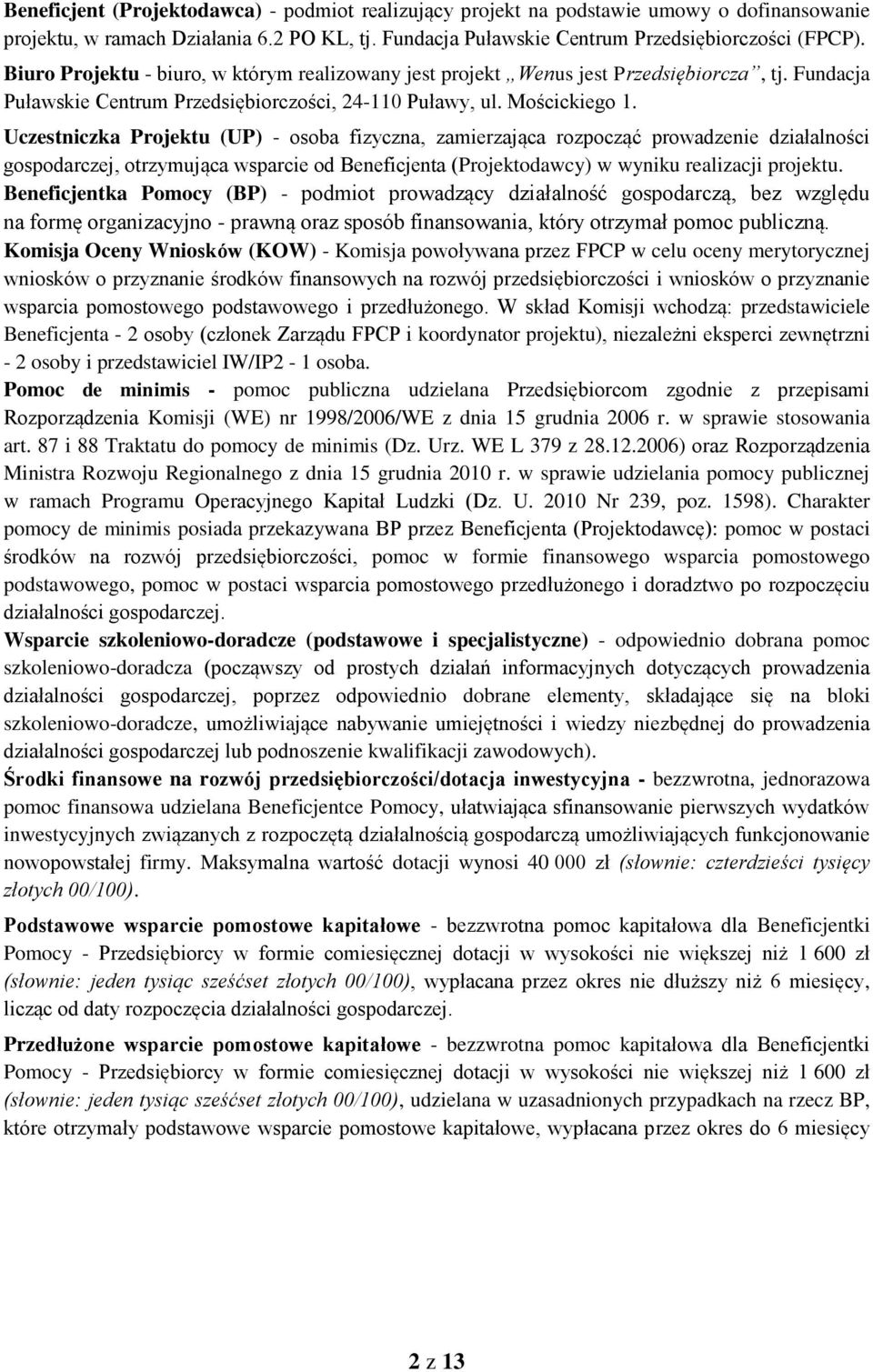 Uczestniczka Projektu (UP) - osoba fizyczna, zamierzająca rozpocząć prowadzenie działalności gospodarczej, otrzymująca wsparcie od Beneficjenta (Projektodawcy) w wyniku realizacji projektu.