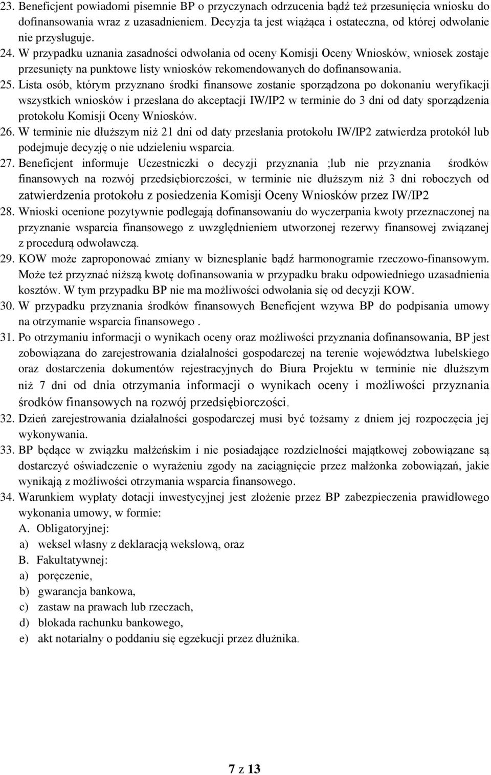 W przypadku uznania zasadności odwołania od oceny Komisji Oceny Wniosków, wniosek zostaje przesunięty na punktowe listy wniosków rekomendowanych do dofinansowania. 25.