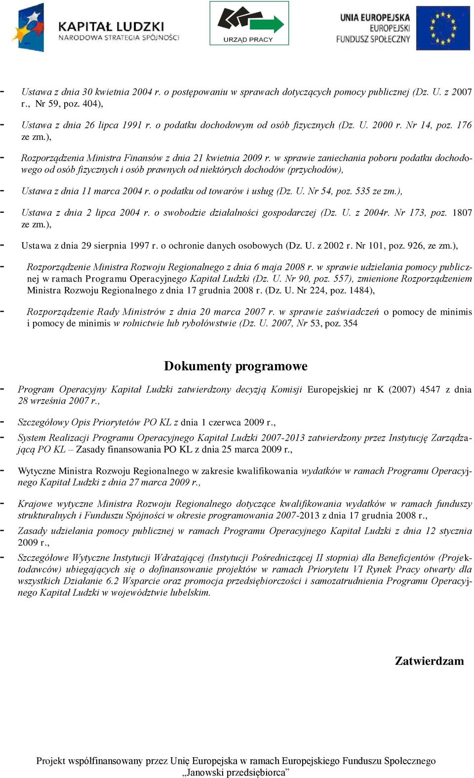 w sprawie zaniechania poboru podatku dochodowego od osób fizycznych i osób prawnych od niektórych dochodów (przychodów), - Ustawa z dnia 11 marca 2004 r. o podatku od towarów i usług (Dz. U. Nr 54, poz.