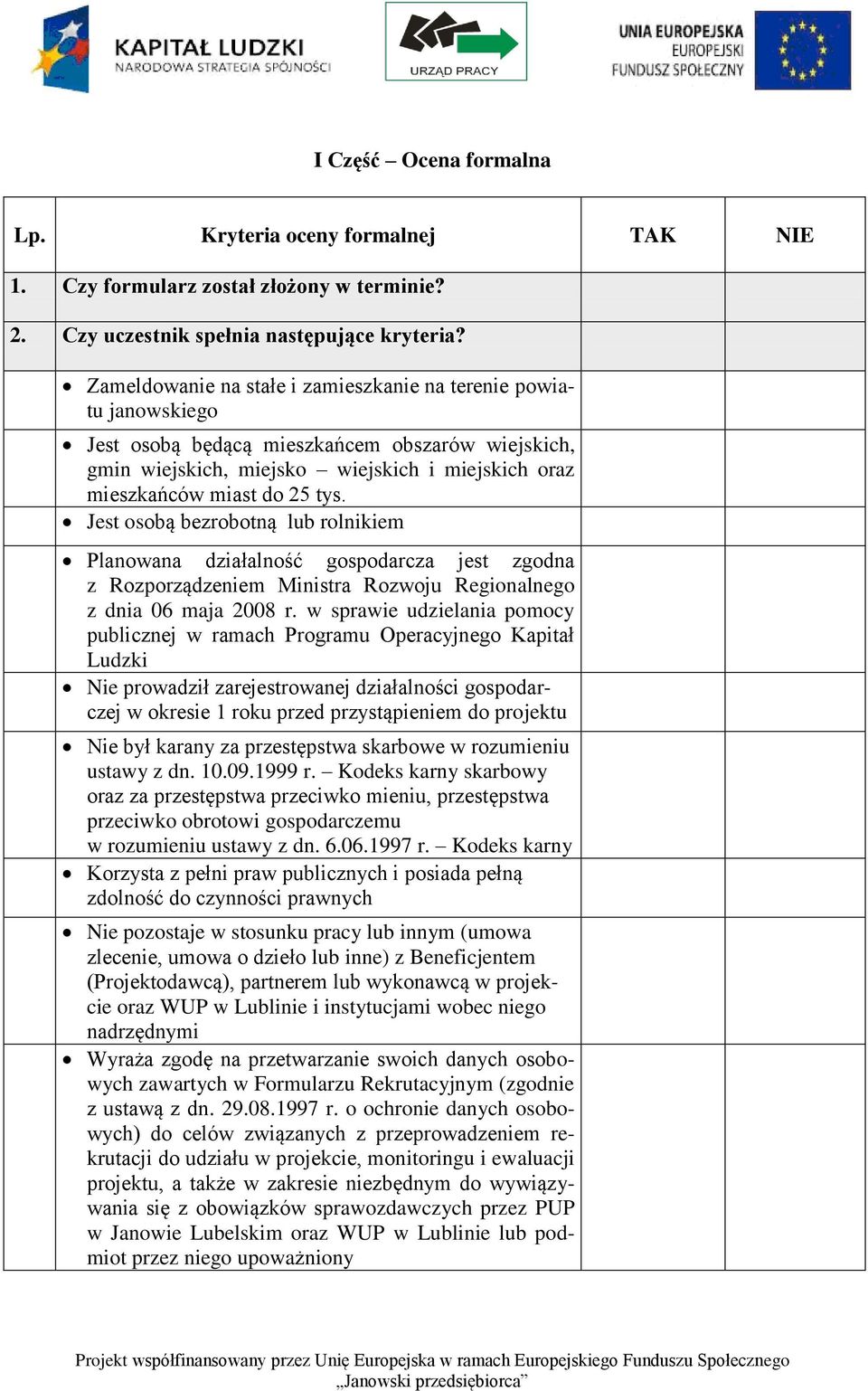 Jest osobą bezrobotną lub rolnikiem Planowana działalność gospodarcza jest zgodna z Rozporządzeniem Ministra Rozwoju Regionalnego z dnia 06 maja 2008 r.