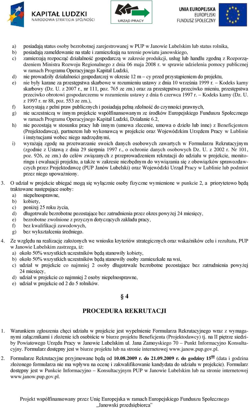 w sprawie udzielenia pomocy publicznej w ramach Programu Operacyjnego Kapitał Ludzki, d) nie prowadziły działalności gospodarczej w okresie 12 m cy przed przystąpieniem do projektu, e) nie były