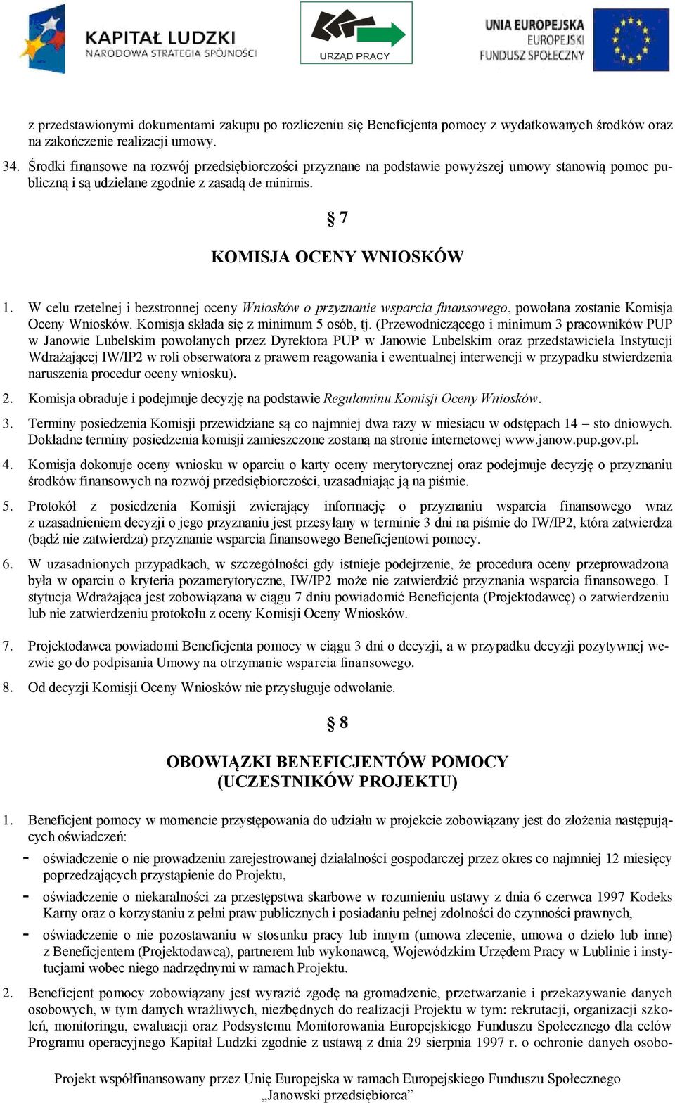 W celu rzetelnej i bezstronnej oceny Wniosków o przyznanie wsparcia finansowego, powołana zostanie Komisja Oceny Wniosków. Komisja składa się z minimum 5 osób, tj.