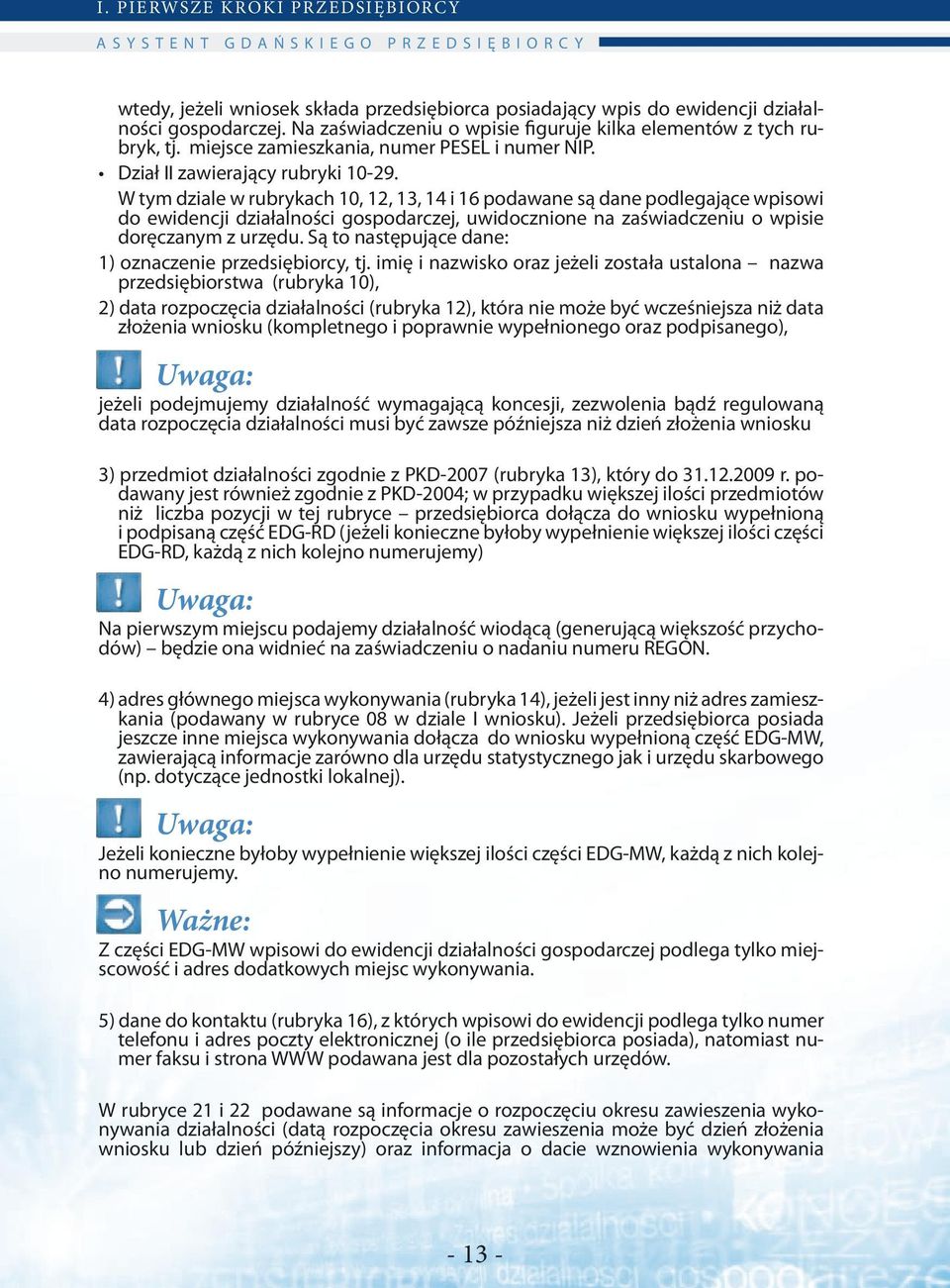 W tym dziale w rubrykach 10, 12, 13, 14 i 16 podawane są dane podlegające wpisowi do ewidencji działalności gospodarczej, uwidocznione na zaświadczeniu o wpisie doręczanym z urzędu.