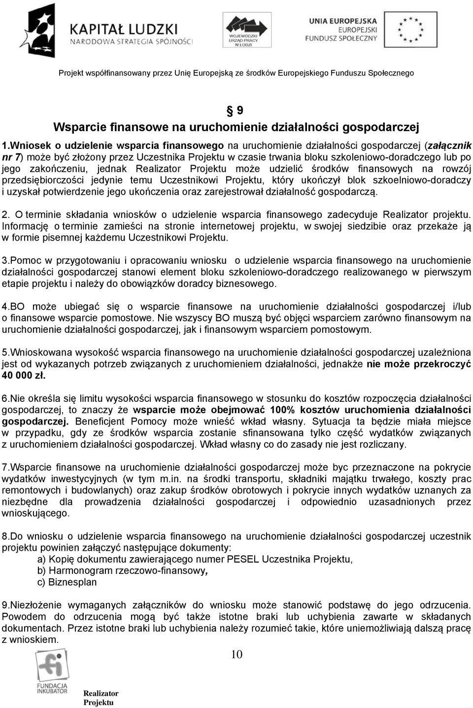 zakończeniu, jednak może udzielić środków finansowych na rowzój przedsiębiorczości jedynie temu Uczestnikowi, który ukończył blok szkoelniowo-doradczy i uzyskał potwierdzenie jego ukończenia oraz