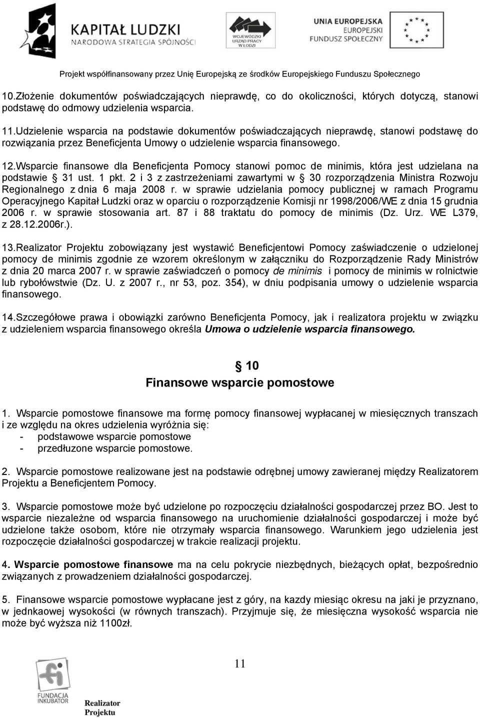 Wsparcie finansowe dla Beneficjenta Pomocy stanowi pomoc de minimis, która jest udzielana na podstawie 31 ust. 1 pkt.