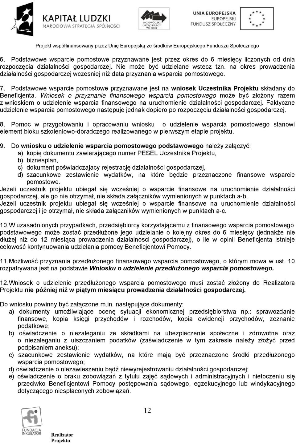 Wniosek o przyznanie finansowego wsparcia pomostowego może być złożony razem z wnioskiem o udzielenie wsparcia finansowego na uruchomienie działalności gospodarczej.