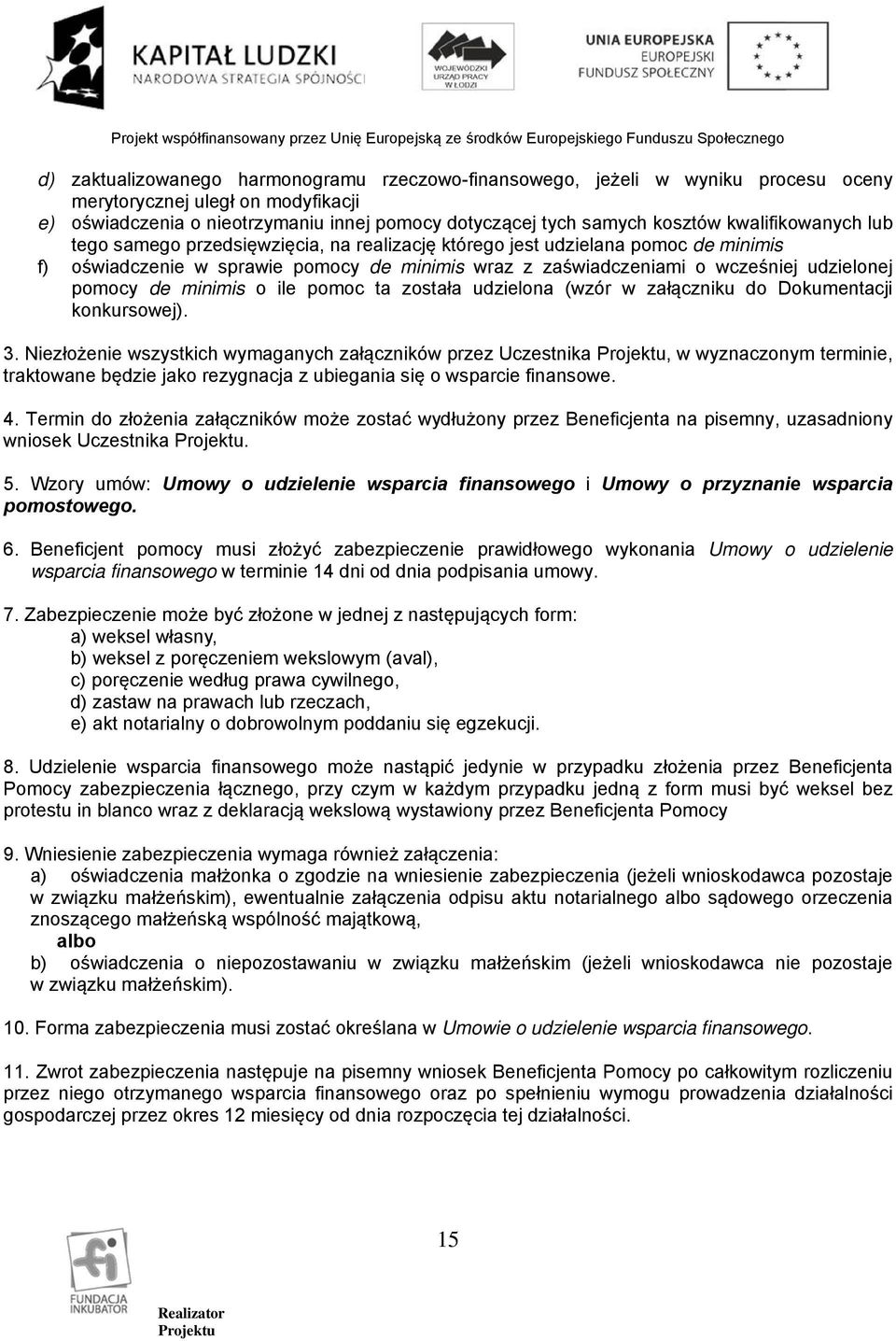 de minimis o ile pomoc ta została udzielona (wzór w załączniku do Dokumentacji konkursowej). 3.