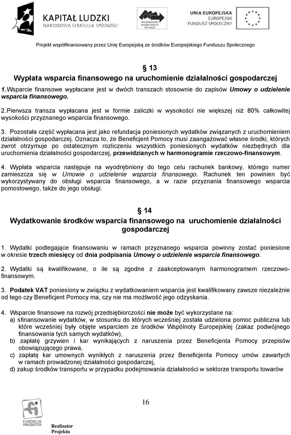 Pozostała część wypłacana jest jako refundacja poniesionych wydatków związanych z uruchomieniem działalności gospodarczej.