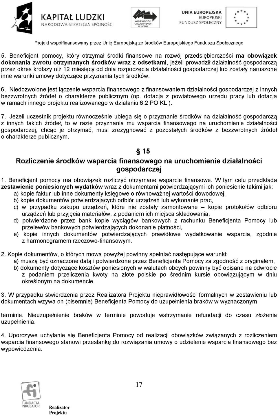 Niedozwolone jest łączenie wsparcia finansowego z finansowaniem działalności gospodarczej z innych bezzwrotnych źródeł o charakterze publicznym (np.