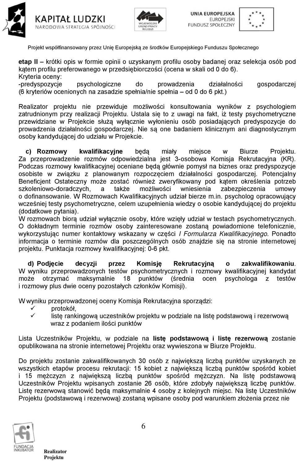 ) projektu nie przewiduje możliwości konsultowania wyników z psychologiem zatrudnionym przy realizacji.