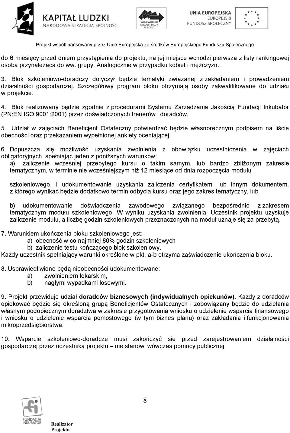 4. Blok realizowany będzie zgodnie z procedurami Systemu Zarządzania Jakością Fundacji Inkubator (PN:EN ISO 9001:2001) przez doświadczonych trenerów i doradców. 5.