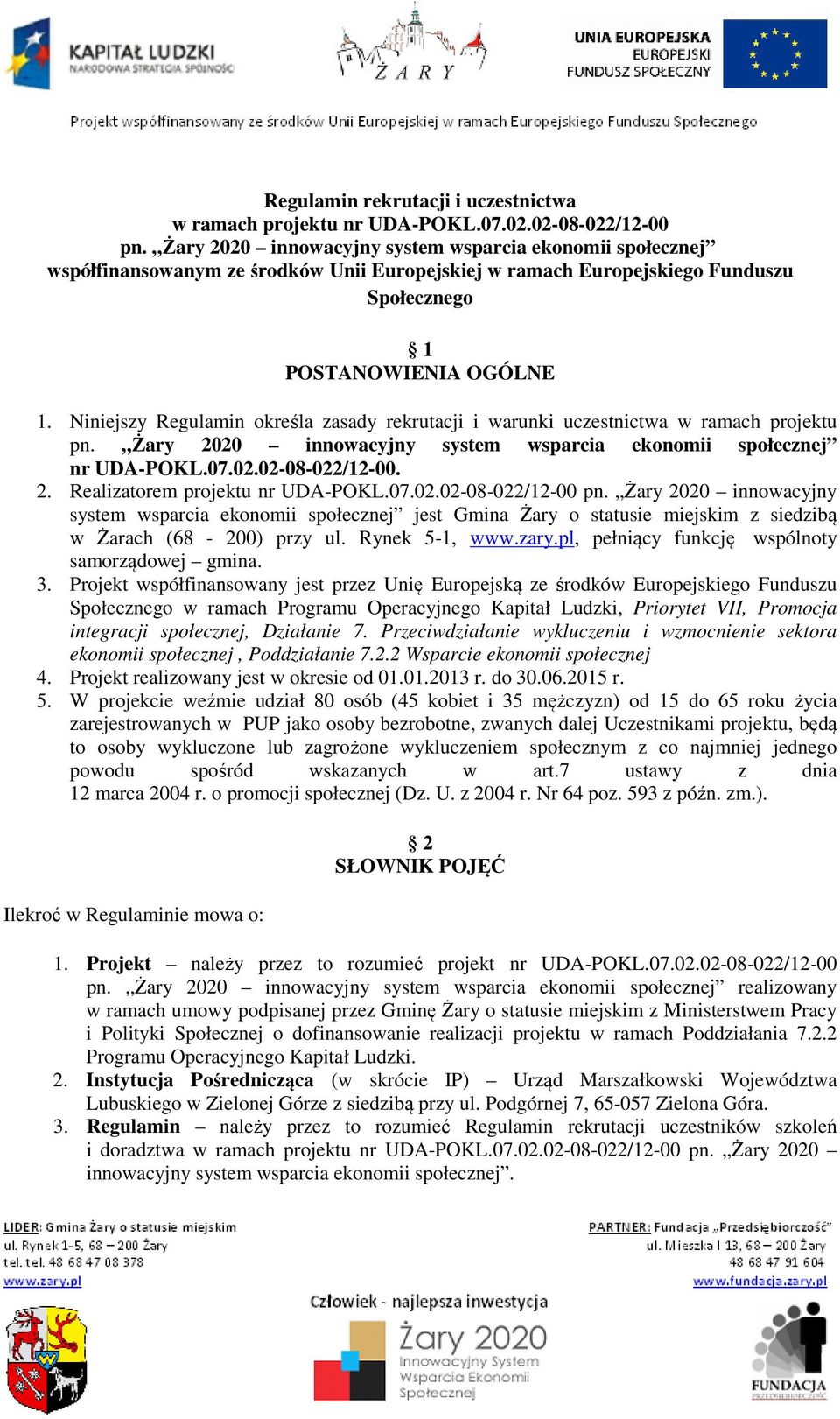 Niniejszy Regulamin określa zasady rekrutacji i warunki uczestnictwa w ramach projektu pn. Żary 2020 innowacyjny system wsparcia ekonomii społecznej nr UDA-POKL.07.02.02-08-022/12-00. 2. Realizatorem projektu nr UDA-POKL.