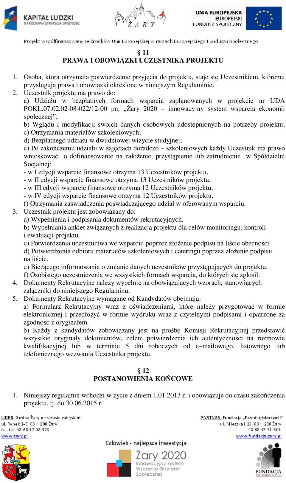 Uczestnik projektu ma prawo do: a) Udziału w bezpłatnych formach wsparcia zaplanowanych w projekcie nr UDA POKL.07.02.02-08-022/12-00 pn.