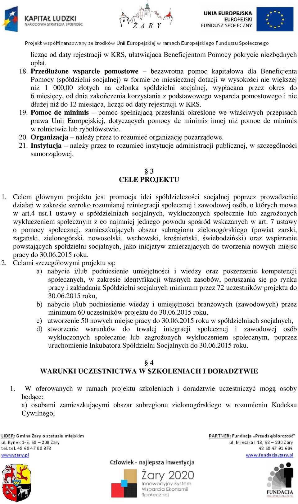 spółdzielni socjalnej, wypłacana przez okres do 6 miesięcy, od dnia zakończenia korzystania z podstawowego wsparcia pomostowego i nie dłużej niż do 12 miesiąca, licząc od daty rejestracji w KRS. 19.