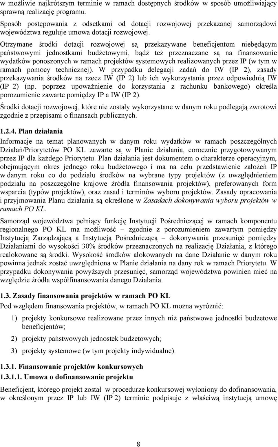 Otrzymane środki dotacji rozwojowej są przekazywane beneficjentom niebędącym państwowymi jednostkami budżetowymi, bądź też przeznaczane są na finansowanie wydatków ponoszonych w ramach projektów