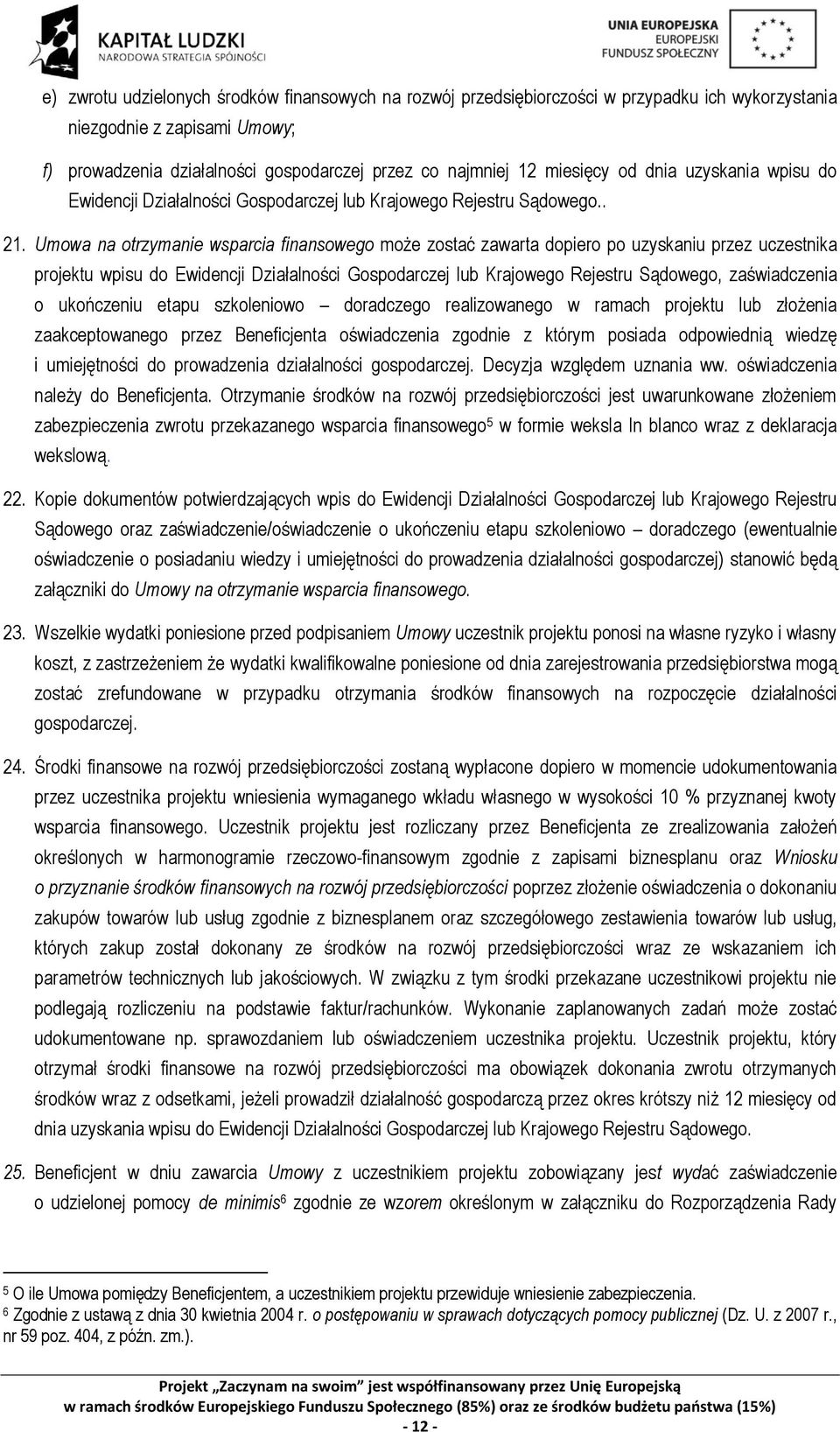 Umowa na otrzymanie wsparcia finansowego może zostać zawarta dopiero po uzyskaniu przez uczestnika projektu wpisu do Ewidencji Działalności Gospodarczej lub Krajowego Rejestru Sądowego, zaświadczenia