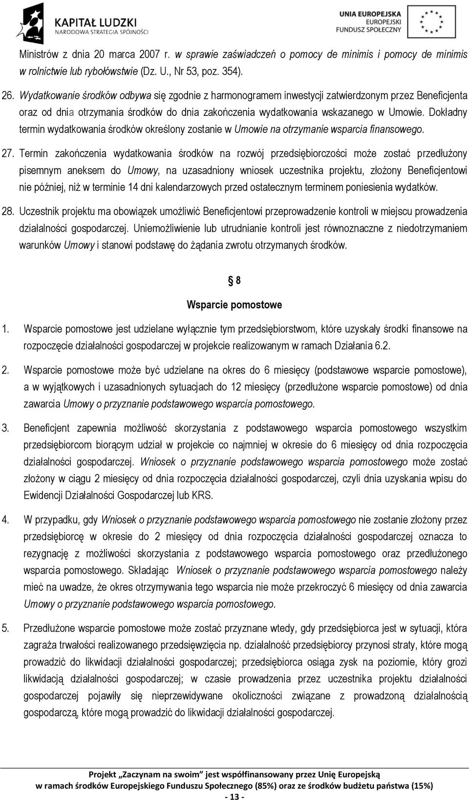 Dokładny termin wydatkowania środków określony zostanie w Umowie na otrzymanie wsparcia finansowego. 27.