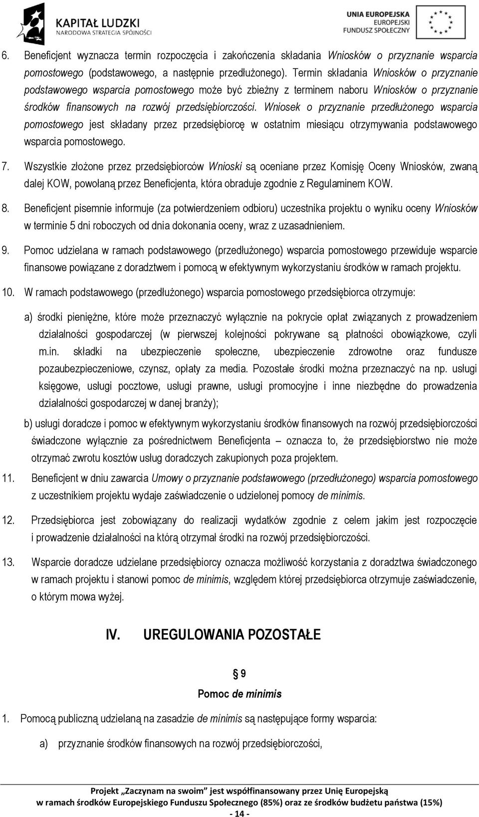 Wniosek o przyznanie przedłużonego wsparcia pomostowego jest składany przez przedsiębiorcę w ostatnim miesiącu otrzymywania podstawowego wsparcia pomostowego. 7.